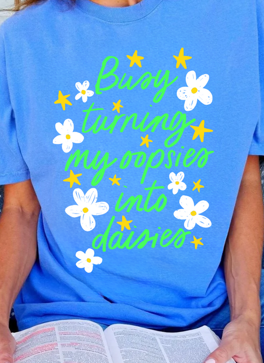 Busy Turning My Oopsies into Daises T-Shirt | (S-2XL)