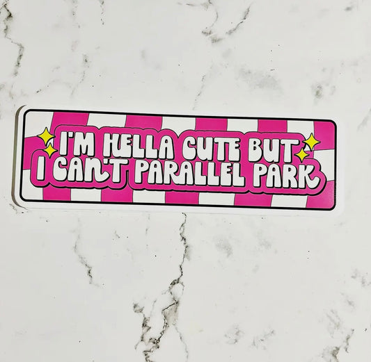 “I’m hella cute but I can’t parallel park..." Bumper Sticker