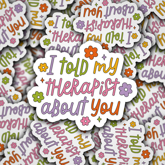 'I Told My Therapist About You" Sticker